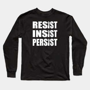 Resist. Insist. Persist. Long Sleeve T-Shirt